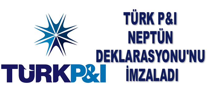 Türk P&I Sigorta, Neptün Deklarasyonu'nu imzaladı