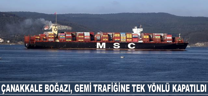 Çanakkale Boğazı, transit gemi trafiğine tek yönlü kapatıldı