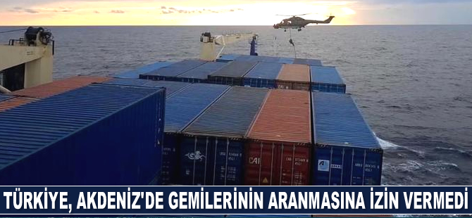 Türkiye, Akdeniz'de ticaret gemilerinin aranmasına izin vermedi
