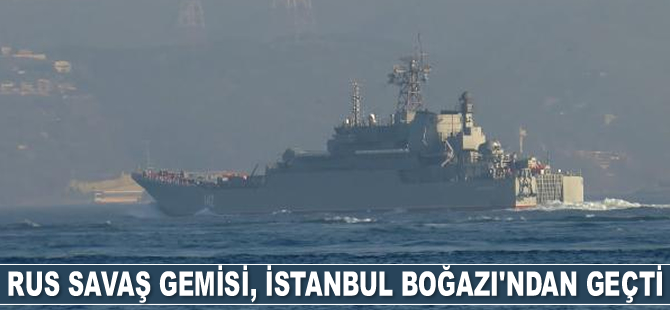 Rus savaş gemisi, İstanbul Boğazı'ndan geçti