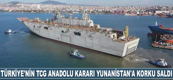 Türkiye'nin TCG Anadolu kararı Yunanistan’a korku saldı