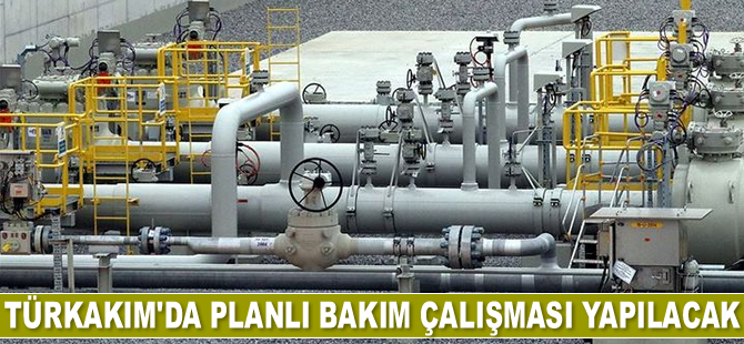 TürkAkım Doğalgaz Boru Hattı’nda planlı bakım çalışması yapılacak