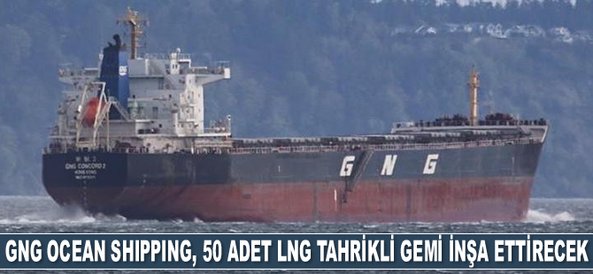 GNG Ocean Shipping, 50 adet LNG tahrikli gemi inşa ettirecek