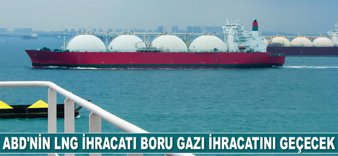ABD’nin LNG ihracatı boru gazı ihracatını geçecek