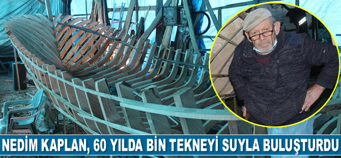 Nedim Kaplan, 60 yılda bin tekneyi suyla buluşturdu