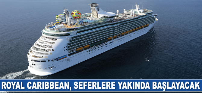 Royal Caribbean, seferlere yakında başlayacak