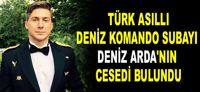 Türk asıllı Deniz Komando Subayı Deniz Arda’nın cesedi bulundu