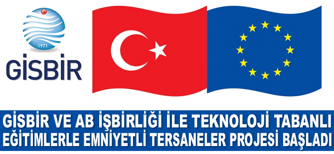 GİSBİR ve AB işbirliği ile Teknoloji Tabanlı Eğitimlerle Emniyetli Tersaneler Projesi başladı
