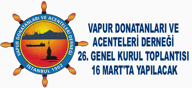 Vapur Donatanları ve Acenteleri Derneği 26. Genel Kurul toplantısı 16 Mart’ta yapılacak