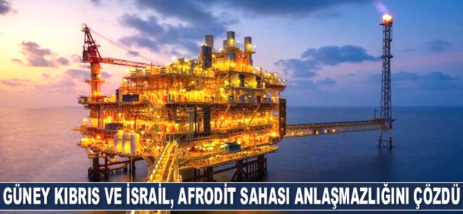 Güney Kıbrıs ve İsrail, Afrodit sahası anlaşmazlığını çözdü