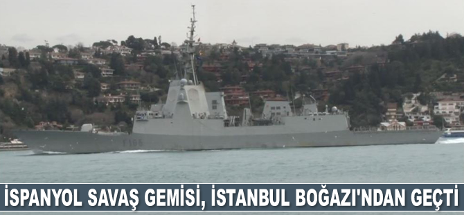 İspanyol savaş gemisi, İstanbul Boğazı’ndan geçti
