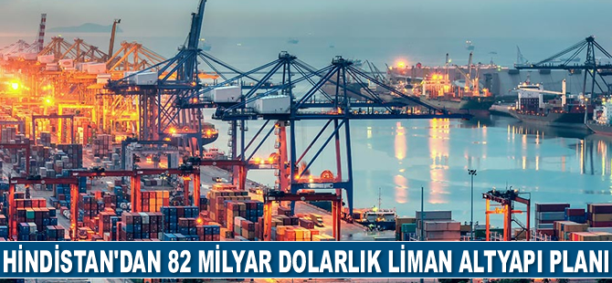 Hindistan, 82 milyar dolarlık liman altyapı planını açıkladı