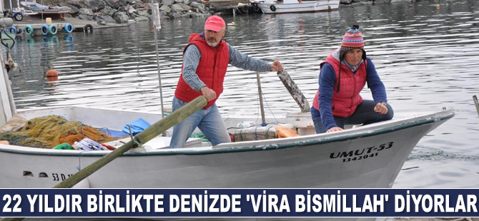 22 yıldır birlikte denizde ‘Vira Bismillah’ diyorlar