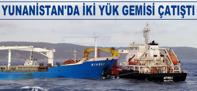 Yunanistan’da 'Kiveli' ve 'Afina I' isimli gemiler çatıştı