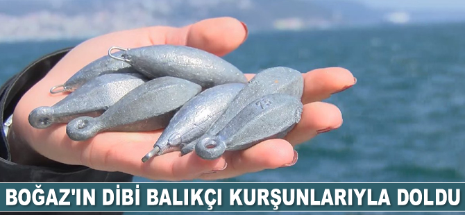 İstanbul Boğazı’nın dibi balıkçı kurşunlarıyla doldu