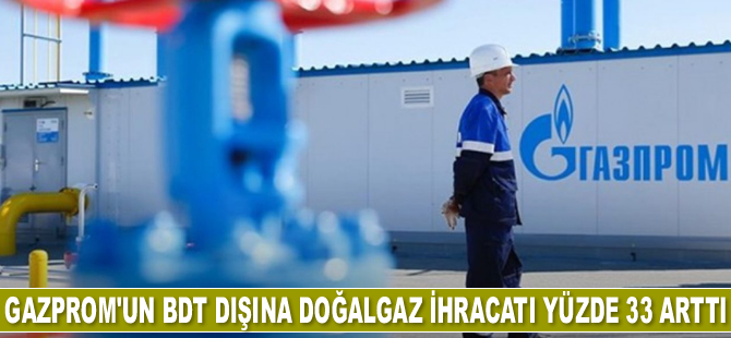 Gazprom'un BDT dışına doğalgaz ihracatı yüzde 33 arttı