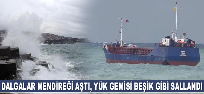 Dalgalar mendireği aştı, yük gemisi beşik gibi sallandı