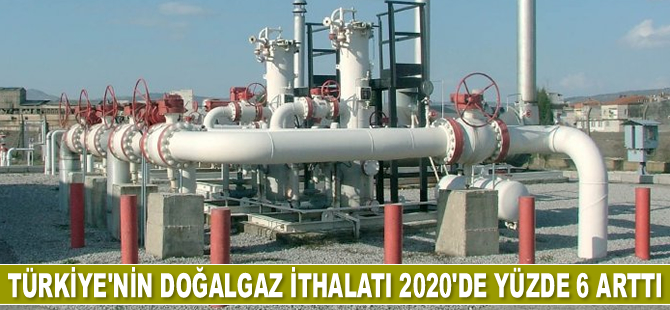 Türkiye’nin doğalgaz ithalatı 2020’de yüzde 6 arttı