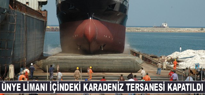Ünye Limanı içindeki Karadeniz Tersanesi kapatıldı