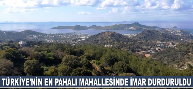 Türkiye’nin en pahalı mahallesinde imar durduruldu, milyon dolarlık projeler askıya alındı