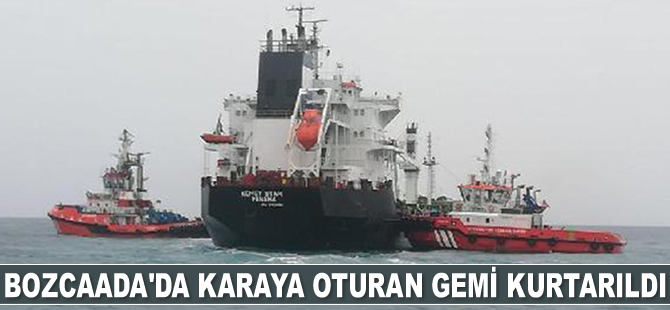 Bozcaada’da karaya oturan ‘Kemet Star’ isimli gemi,  kurtarıldı