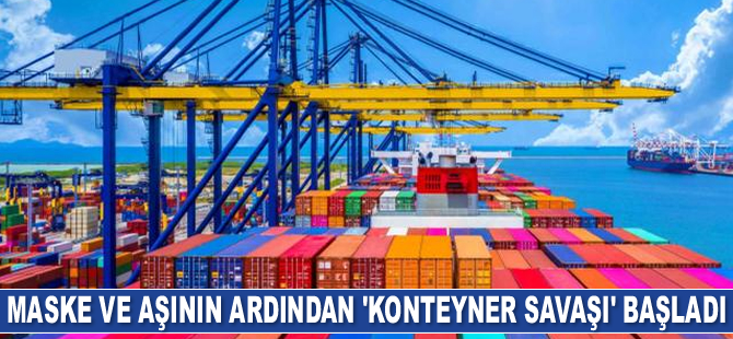 Maske ve aşının ardından 'konteyner savaşı' başladı