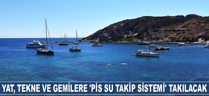 Yat, tekne ve gemilere 'Pis Su Takip Sistemi' takılacak