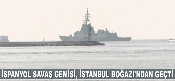 İspanyol savaş gemisi, İstanbul Boğazı'ndan geçti