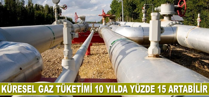 Küresel gaz tüketimi 10 yılda yüzde 15 artabilir