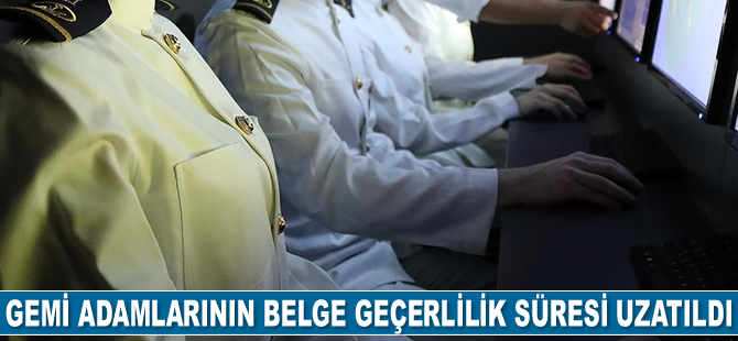 Yurt dışındaki gemi adamlarının belge geçerlilik süresi 30 Haziran'a kadar uzatıldı
