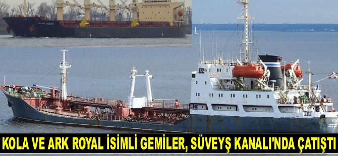 Kola ve Ark Royal isimli gemiler, Süveyş Kanalı’nda çatıştı