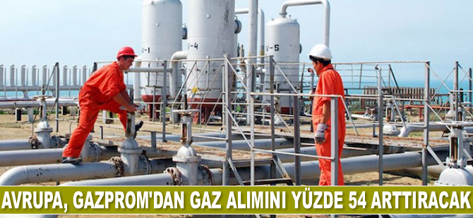 Gazprom: Avrupa gaz alımını yüzde 54 arttıracak