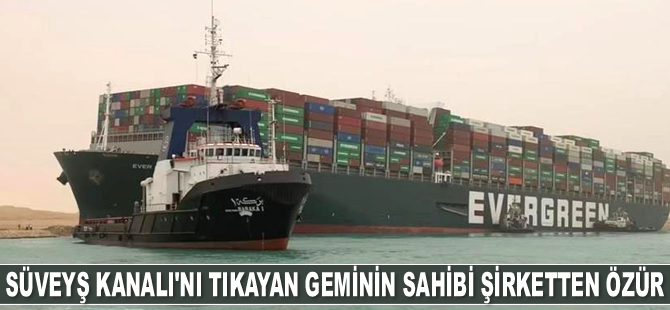 Süveyş Kanalı'nı tıkayan Ever Given'ın sahibi şirket özür diledi