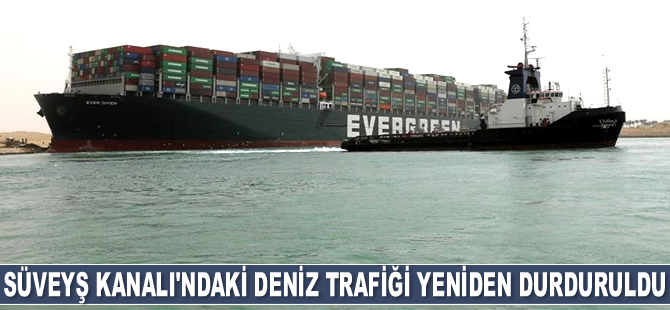 Süveyş Kanalı'ndaki deniz trafiği yeniden durduruldu