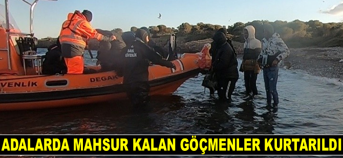Adalarda mahsur kalan göçmenler kurtarıldı