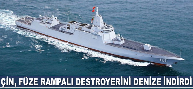 Çin, füze rampalı destroyerini denize indirdi