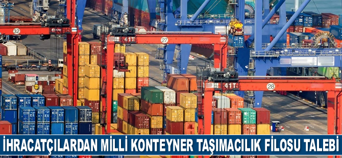 İhracatçılar, milli konteyner taşımacılık filosunun kurulmasını talep ediyor