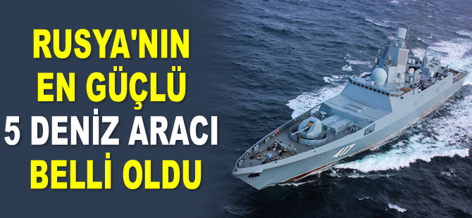 Rusya’nın en güçlü 5 deniz aracı belli oldu