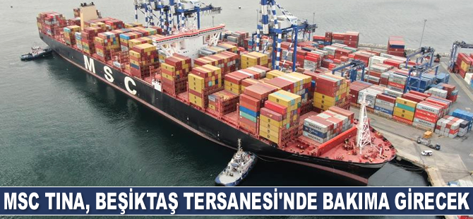Kazazede gemi MSC TINA, Beşiktaş Tersanesi’nde bakıma girecek