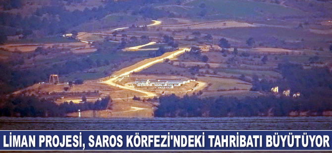 BOTAŞ’ın liman projesi, Saros Körfezi’ndeki tahribatı büyütüyor