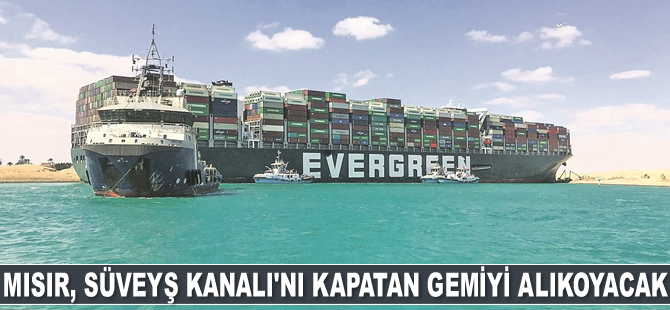 Mısır, Süveyş Kanalı'nı kapatan Ever Given gemisini alıkoyacak