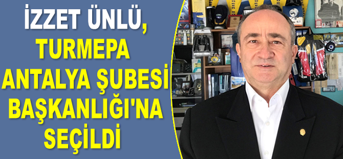 İzzet Ünlü, TURMEPA Antalya Şubesi Başkanlığı’na seçildi