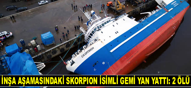 İnşa aşamasındaki SKORPION isimli gemi yan yattı: 2 ölü