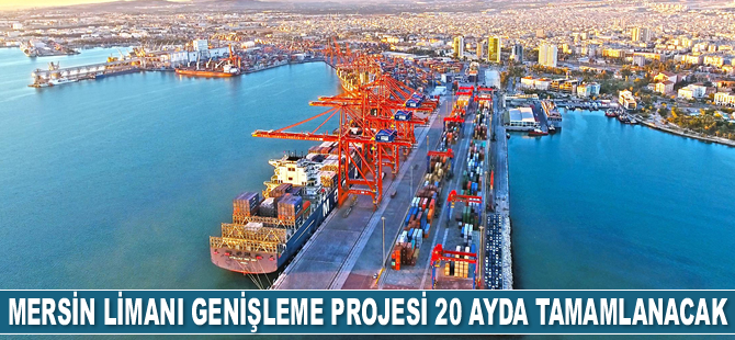Mersin Limanı Genişleme Projesi 20 ayda tamamlanacak