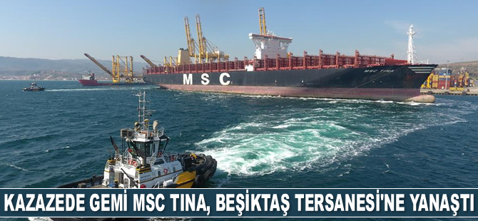 Kazazede gemi MSC TINA, Beşiktaş Tersanesi’ne yanaştı