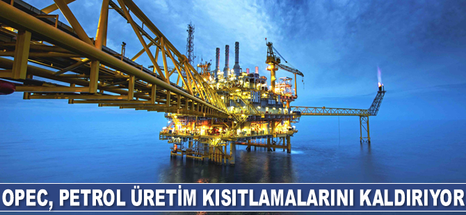 OPEC, petrol üretim kısıtlamalarını kaldırıyor
