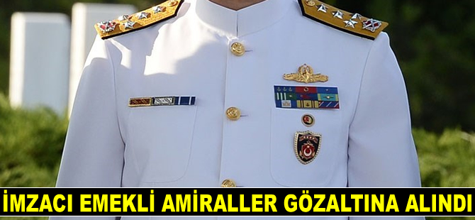 İmzacı emekli amiraller gözaltına alındı