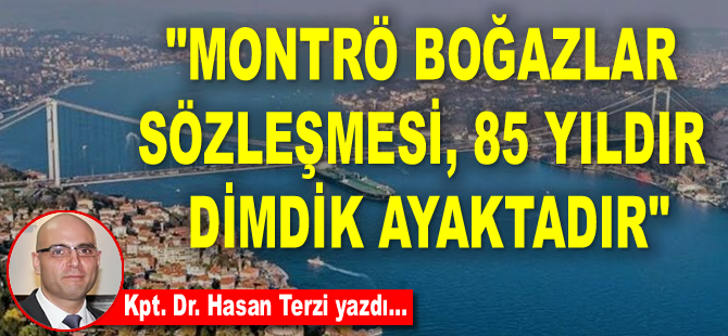 Hasan Terzi: Montrö Boğazlar Sözleşmesi 85 yıldır dimdik ayaktadır