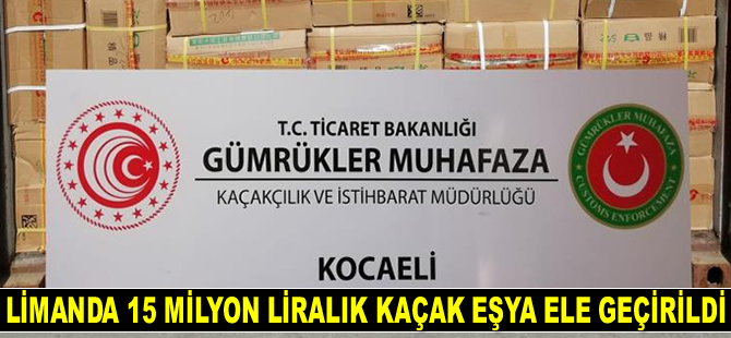 Kocaeli’de bir limanda 15 milyon liralık kaçak eşya ele geçirildi