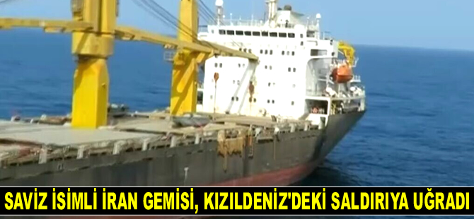 Saviz isimli İran gemisi, Kızıldeniz’deki saldırıya uğradı